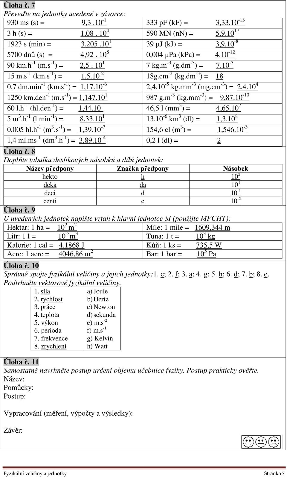 s -1 ) = 1,17.10-6 2,4.10-5 kg.mm -3 (mg.cm -3 ) = 2,4.10 4 1250 km.den -1 (m.s -1 ) = 1,147.10 1 987 g.m -3 (kg.mm -3 ) = 9,87.10-10 60 l.h -1 (hl.den -1 ) = 1,44.10 1 46,5 l (mm 3 ) = 4,65.