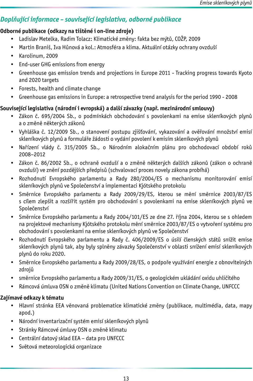 Aktuální otázky ochrany ovzduší Karolinum, 2009 End-user GHG emissions from energy Greenhouse gas emission trends and projections in Europe 2011 - Tracking progress towards Kyoto and 2020 targets
