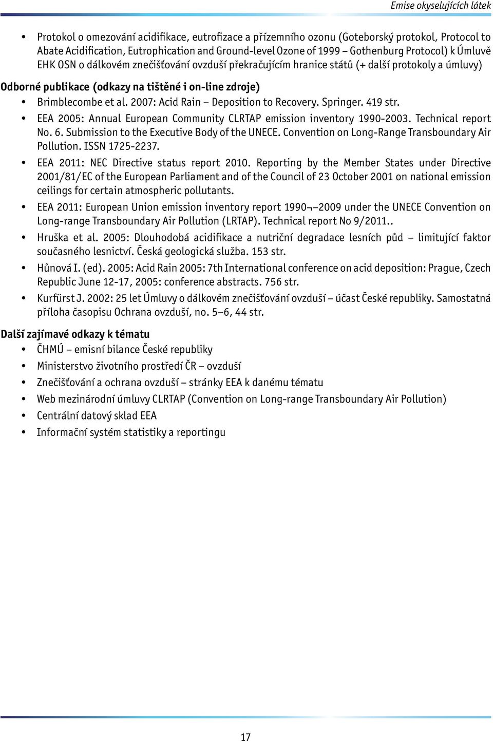 2007: Acid Rain Deposition to Recovery. Springer. 419 str. EEA 2005: Annual European Community CLRTAP emission inventory 1990-2003. Technical report No. 6.