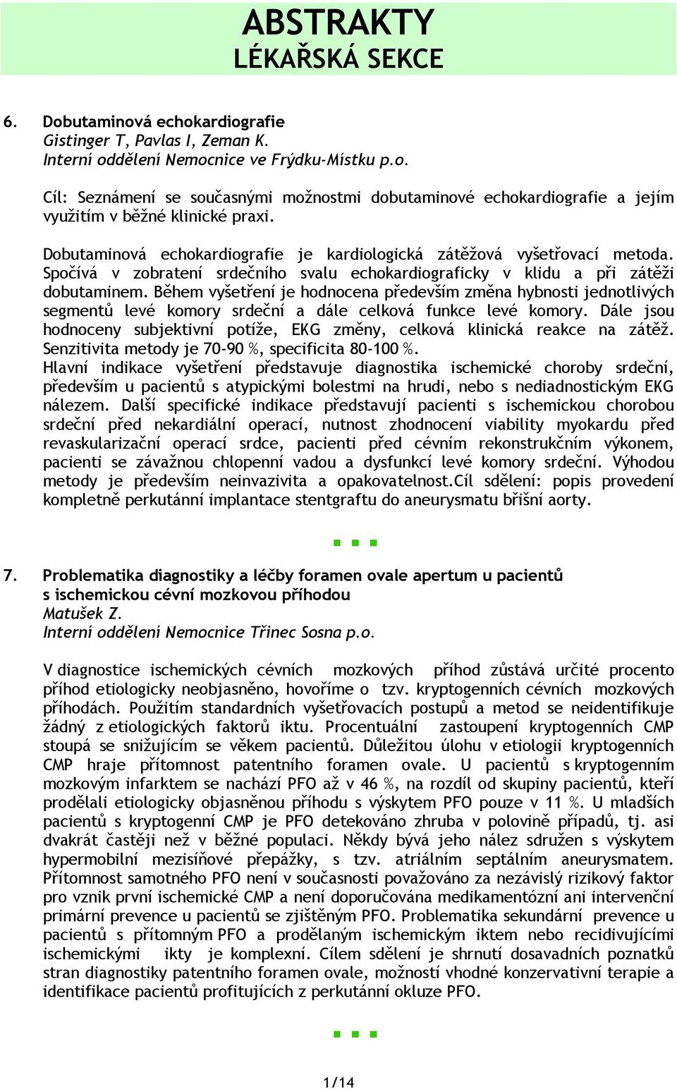 Během vyšetření je hodnocena především změna hybnosti jednotlivých segmentů levé komory srdeční a dále celková funkce levé komory.