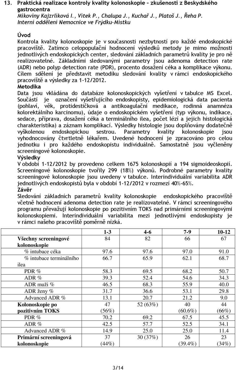 Zatímco celopopulační hodnocení výsledků metody je mimo možnosti jednotlivých endoskopických center, sledování základních parametrů kvality je pro ně realizovatelné.