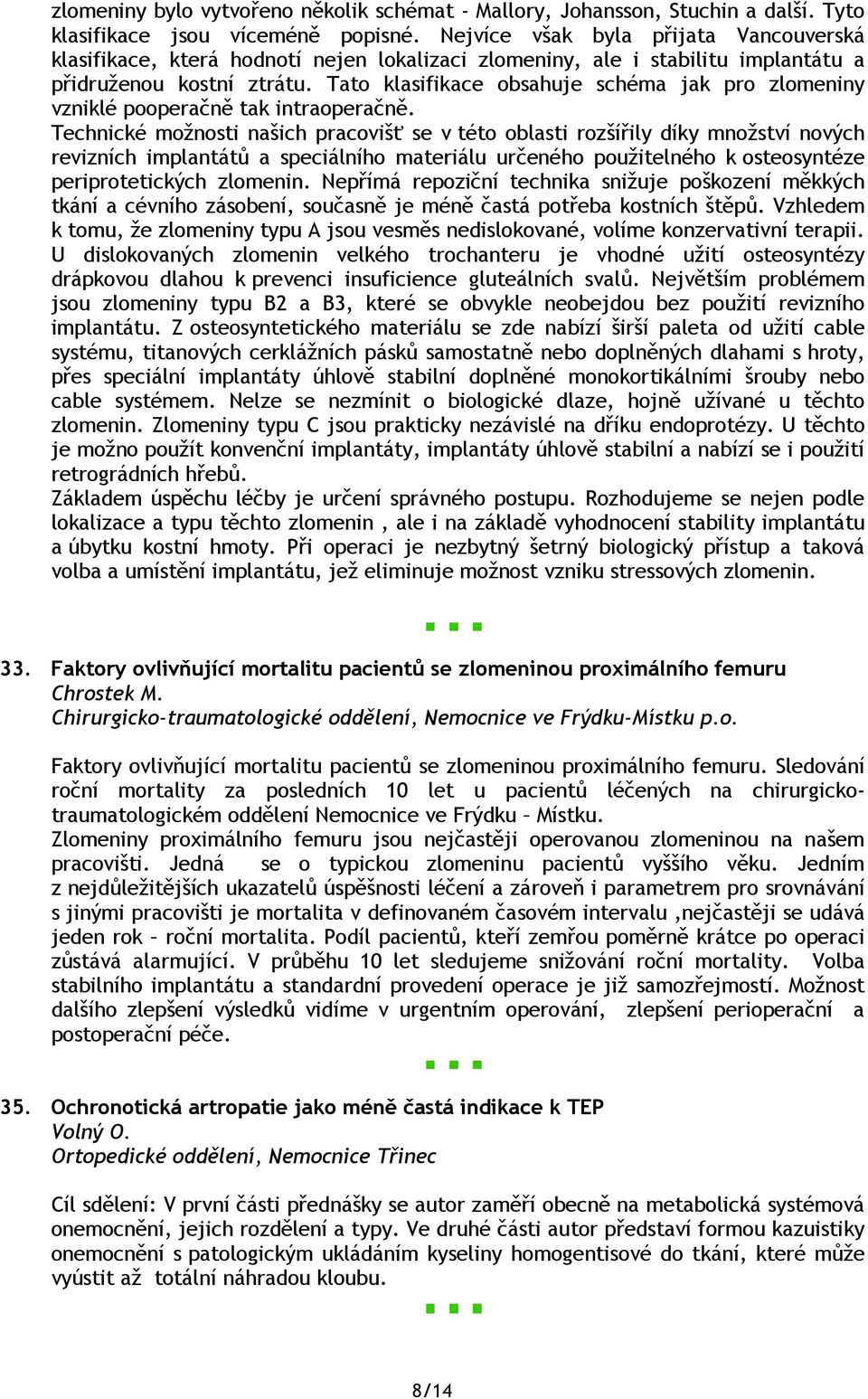 Tato klasifikace obsahuje schéma jak pro zlomeniny vzniklé pooperačně tak intraoperačně.