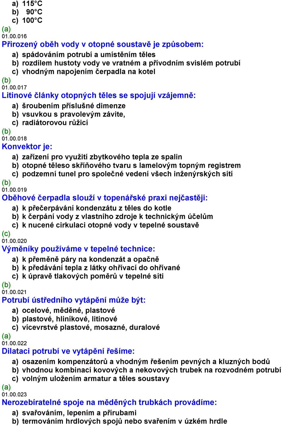 016 Přirozený oběh vody v otopné soustavě je způsobem: a) spádováním potrubí a umístěním těles b) rozdílem hustoty vody ve vratném a přívodním svislém potrubí c) vhodným napojením čerpadla na kotel