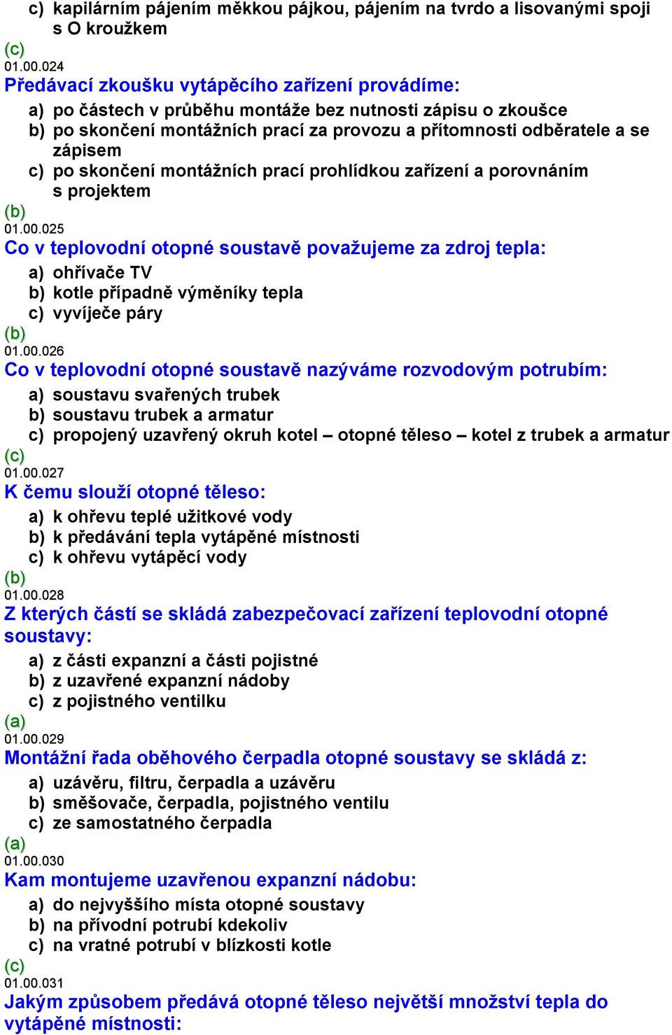 po skončení montážních prací prohlídkou zařízení a porovnáním s projektem 01.00.