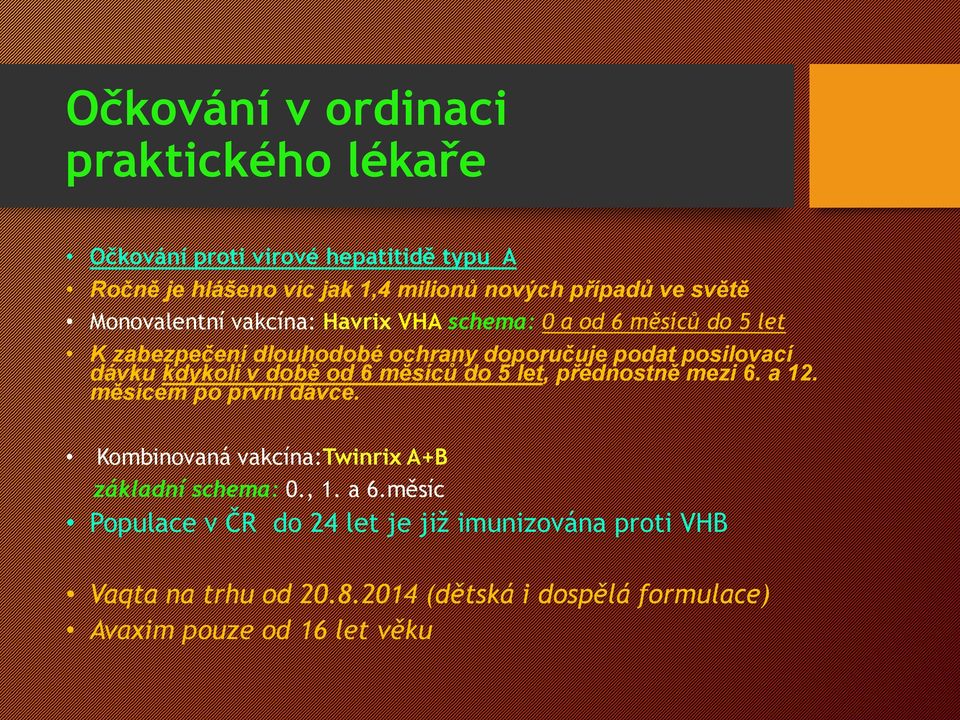 do 5 let, přednostně mezi 6. a 12. měsícem po první dávce. Kombinovaná vakcína:twinrix A+B základní schema: 0., 1. a 6.