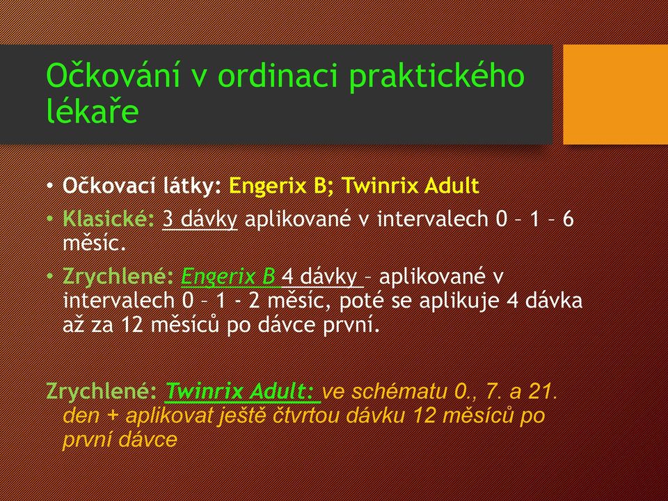 Zrychlené: Engerix B 4 dávky aplikované v intervalech 0 1-2 měsíc, poté se aplikuje 4