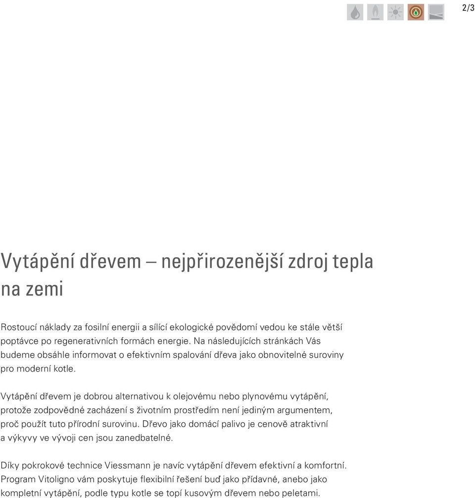 Vytápění dřevem je dobrou alternativou k olejovému nebo plynovému vytápění, protože zodpovědné zacházení s životním prostředím není jediným argumentem, proč použít tuto přírodní surovinu.