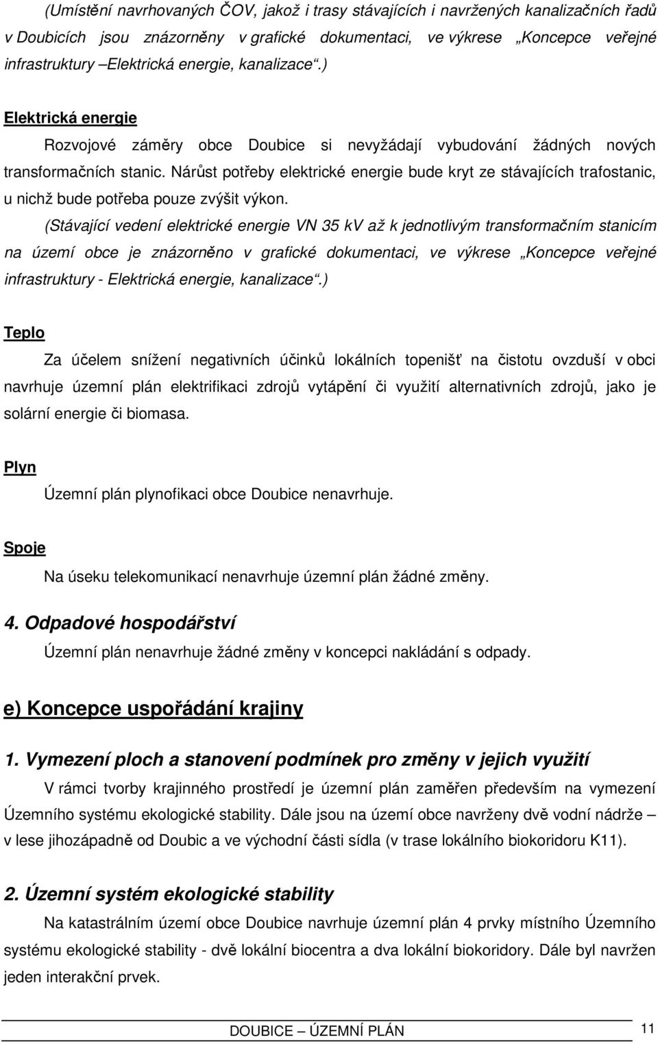 Nárůst potřeby elektrické energie bude kryt ze stávajících trafostanic, u nichž bude potřeba pouze zvýšit výkon.