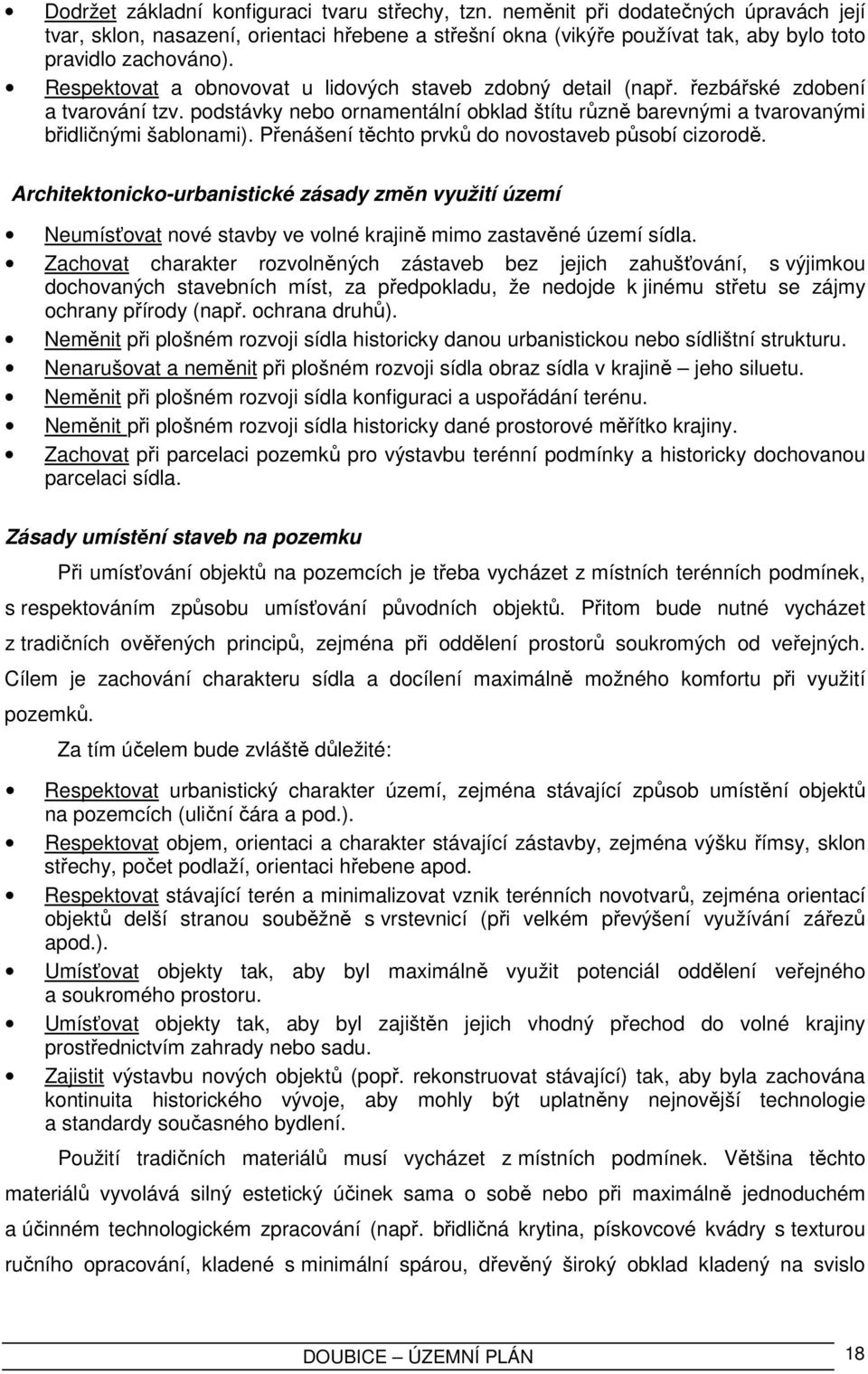 Přenášení těchto prvků do novostaveb působí cizorodě. Architektonicko-urbanistické zásady změn využití území Neumísťovat nové stavby ve volné krajině mimo zastavěné území sídla.