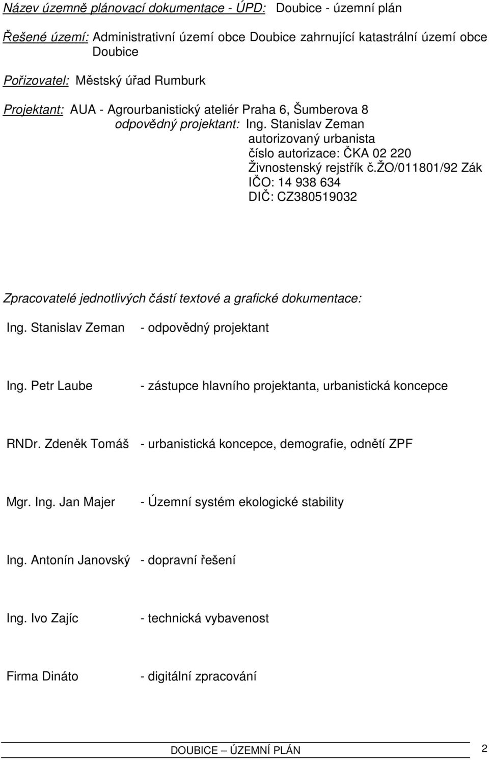 žo/011801/92 Zák IČO: 14 938 634 DIČ: CZ380519032 Zpracovatelé jednotlivých částí textové a grafické dokumentace: Ing. Stanislav Zeman - odpovědný projektant Ing.