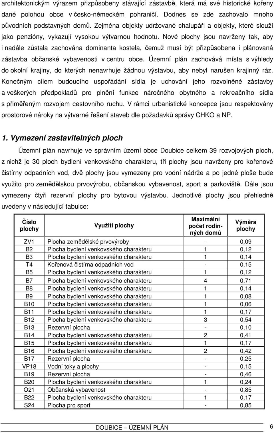 Nové plochy jsou navrženy tak, aby i nadále zůstala zachována dominanta kostela, čemuž musí být přizpůsobena i plánovaná zástavba občanské vybavenosti v centru obce.