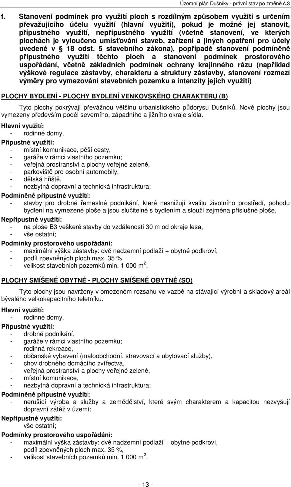 5 stavebního zákona), popřípadě stanovení podmíněně přípustného využití těchto ploch a stanovení podmínek prostorového uspořádání, včetně základních podmínek ochrany krajinného rázu (například