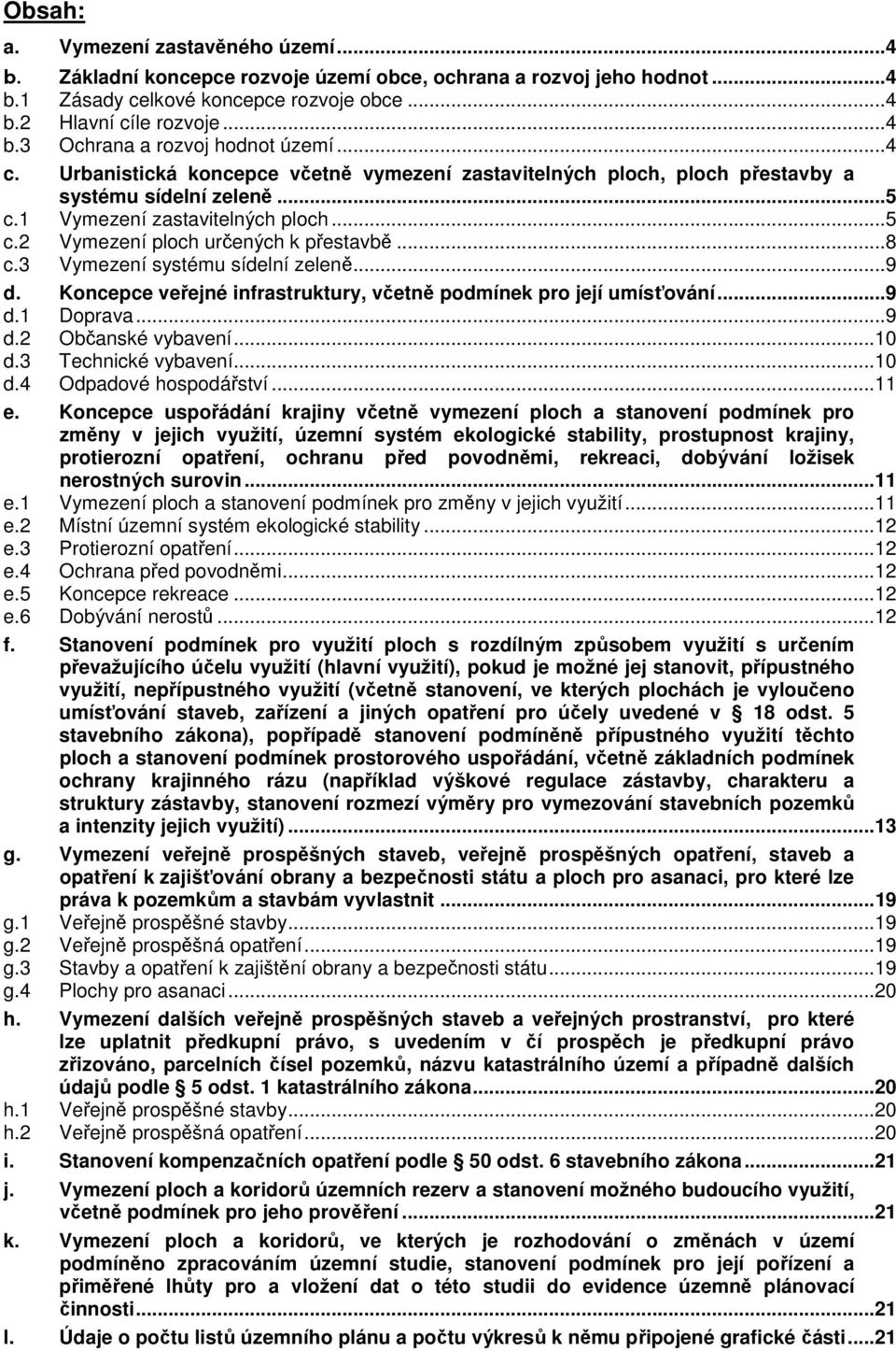 3 Vymezení systému sídelní zeleně...9 d. Koncepce veřejné infrastruktury, včetně podmínek pro její umísťování...9 d.1 Doprava...9 d.2 Občanské vybavení...10 d.3 Technické vybavení...10 d.4 Odpadové hospodářství.