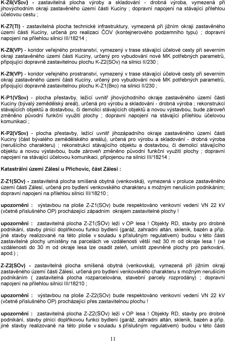 přilehlou silnici III/18214 ; K-Z8(VP) - koridor veřejného prostranství, vymezený v trase stávající účelové cesty při severním okraji zastavěného území části Kucíny, určený pro vybudování nové MK