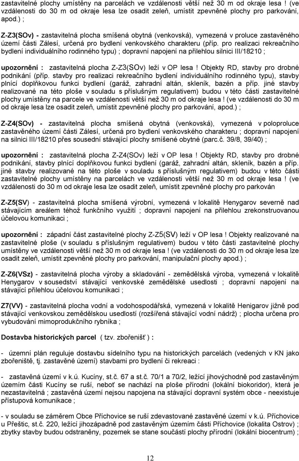 pro realizaci rekreačního bydlení individuálního rodinného typu) ; dopravní napojení na přilehlou silnici III/18210 ; upozornění : zastavitelná plocha Z-Z3(SOv) leží v OP lesa!