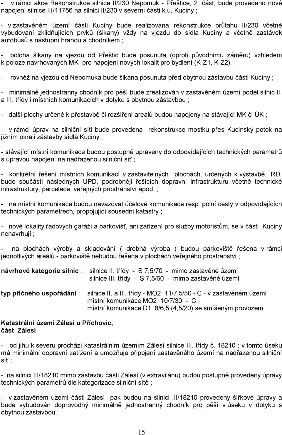 nástupní hranou a chodníkem ; - poloha šikany na vjezdu od Přeštic bude posunuta (oproti původnímu záměru) vzhledem k poloze navrhovaných MK pro napojení nových lokalit pro bydlení (K-Z1, K-Z2) ; -