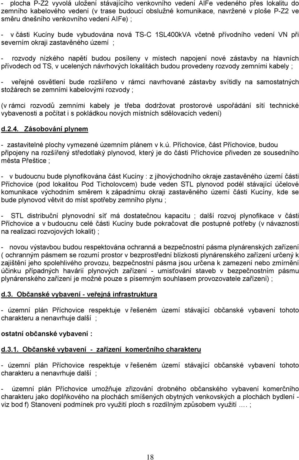 napojení nové zástavby na hlavních přívodech od TS, v ucelených návrhových lokalitách budou provedeny rozvody zemními kabely ; - veřejné osvětlení bude rozšířeno v rámci navrhované zástavby svítidly