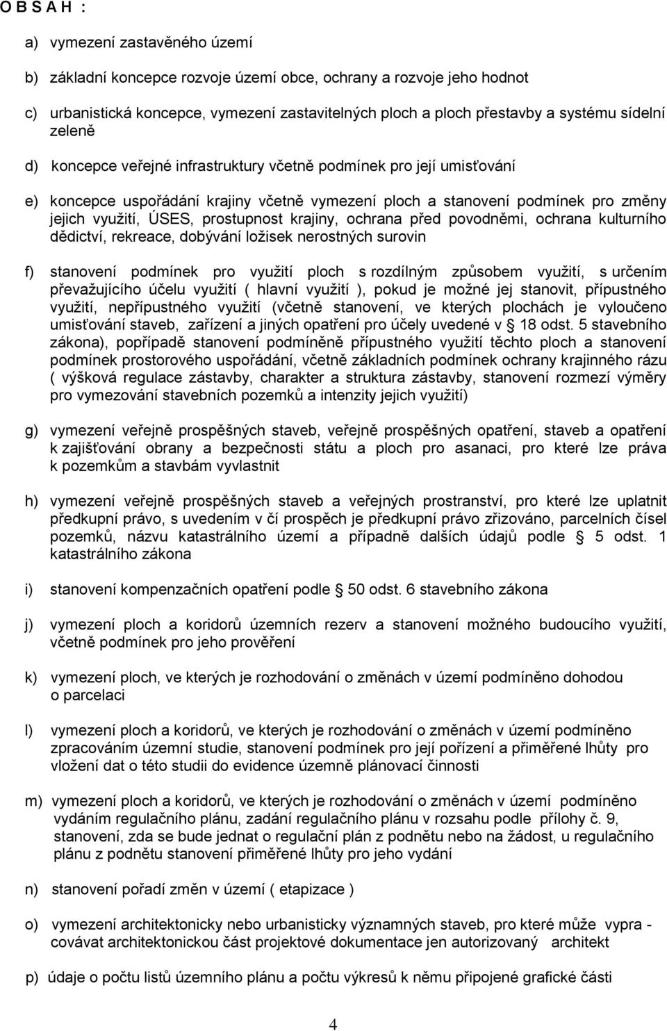 prostupnost krajiny, ochrana před povodněmi, ochrana kulturního dědictví, rekreace, dobývání ložisek nerostných surovin f) stanovení podmínek pro využití ploch s rozdílným způsobem využití, s určením