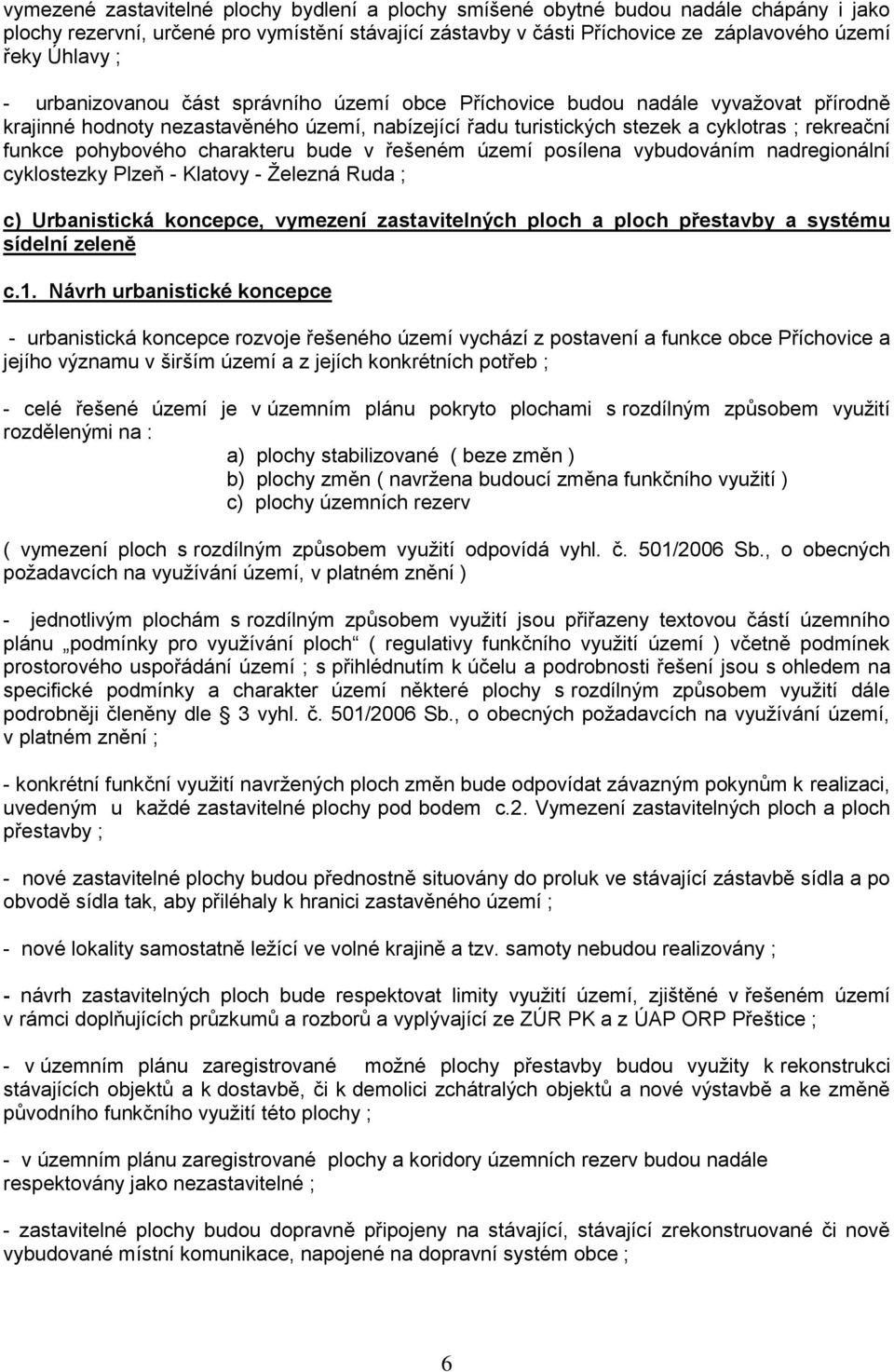 pohybového charakteru bude v řešeném území posílena vybudováním nadregionální cyklostezky Plzeň - Klatovy - Železná Ruda ; c) Urbanistická koncepce, vymezení zastavitelných ploch a ploch přestavby a