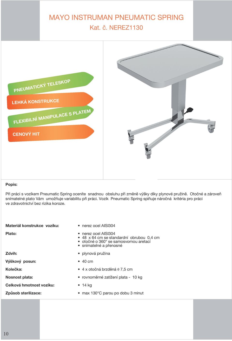 plynové pružině. Otočné a zároveň snímatelné plato Vám umožňuje variabilitu při práci. Vozík Pneumatic Spring splňuje náročná kritéria pro práci ve zdravotnictví bez rizika koroze.