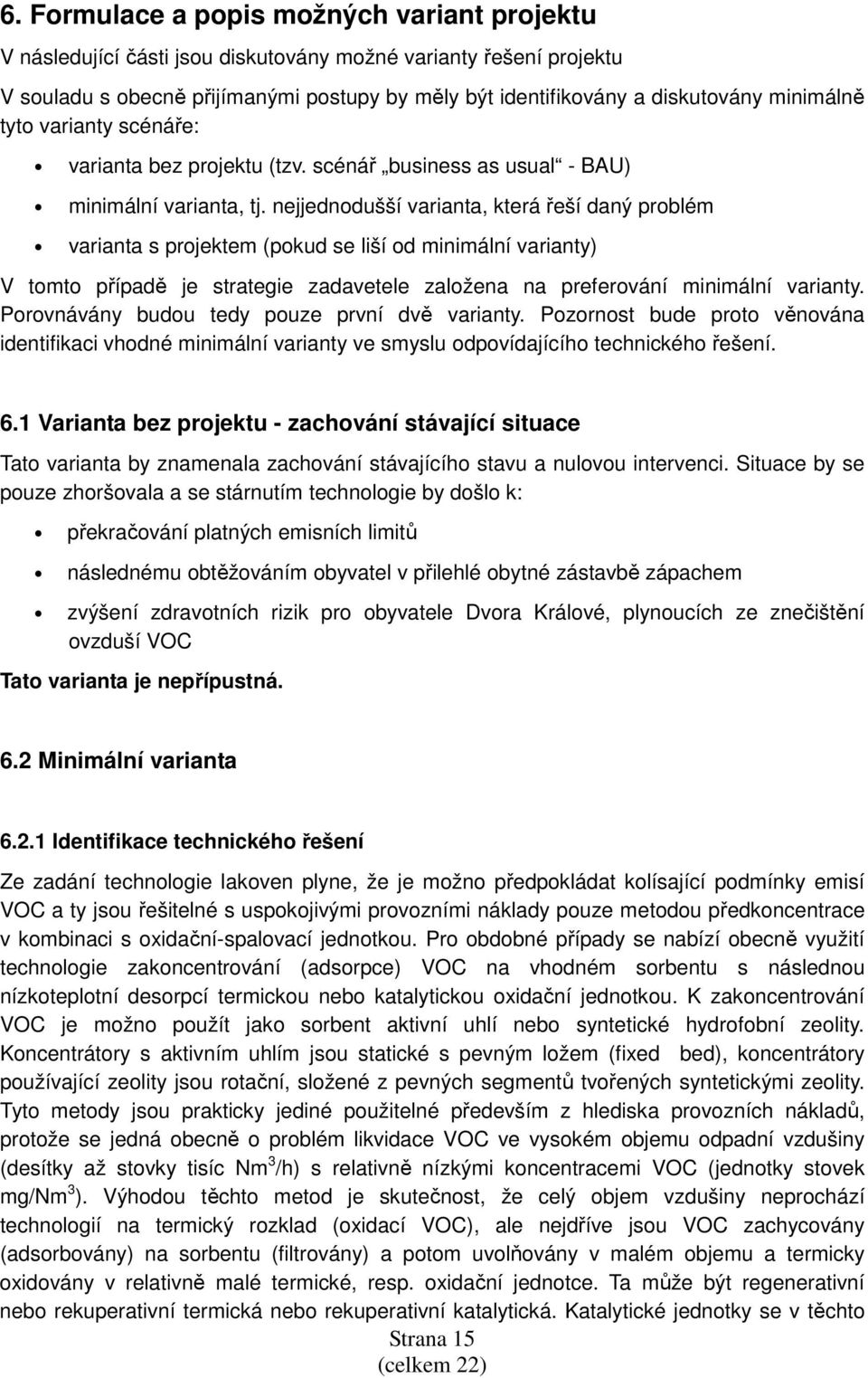 nejjednodušší varianta, která řeší daný problém varianta s projektem (pokud se liší od minimální varianty) V tomto případě je strategie zadavetele založena na preferování minimální varianty.