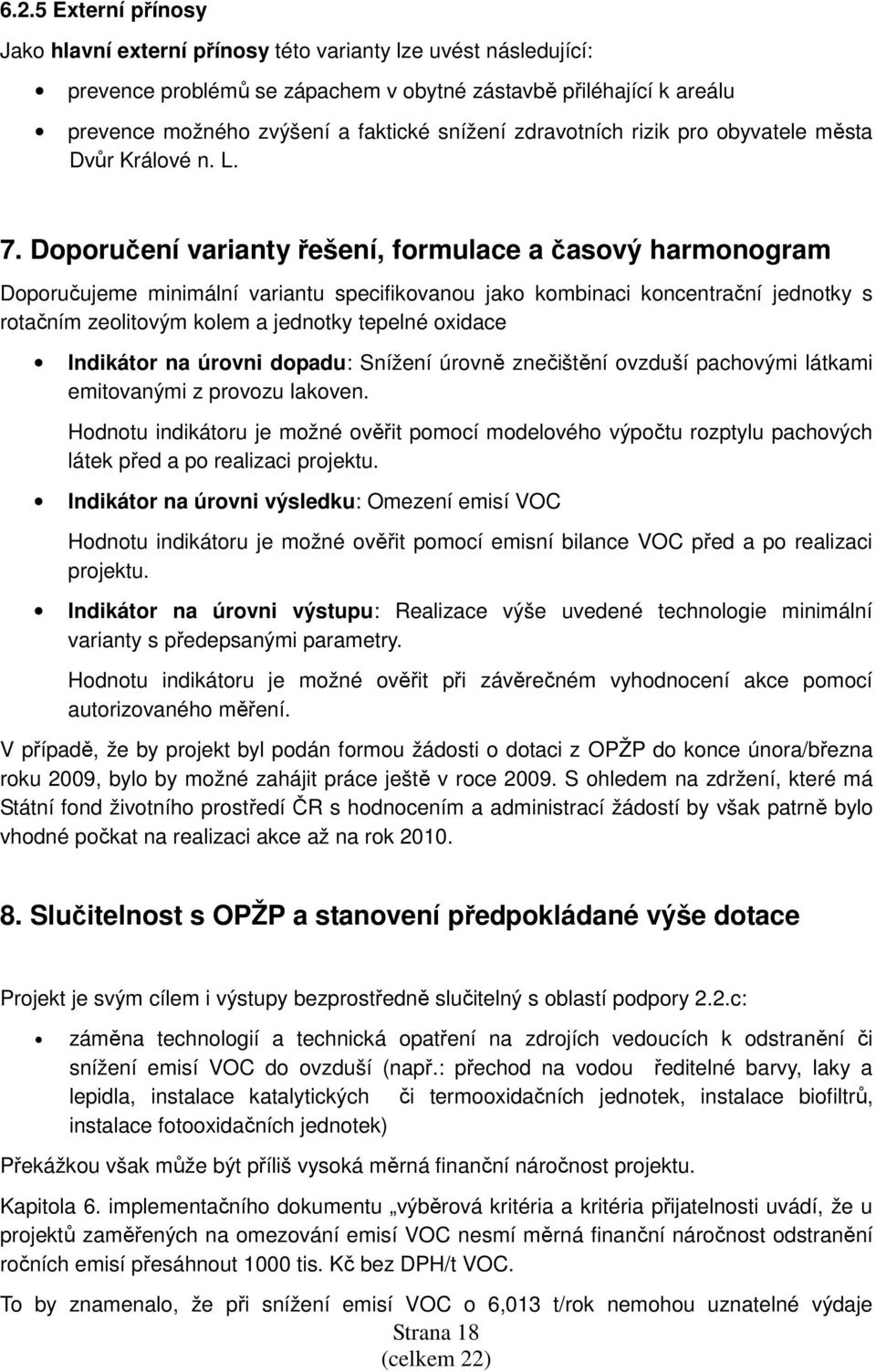 Doporučení varianty řešení, formulace a časový harmonogram Doporučujeme minimální variantu specifikovanou jako kombinaci koncentrační jednotky s rotačním zeolitovým kolem a jednotky tepelné oxidace