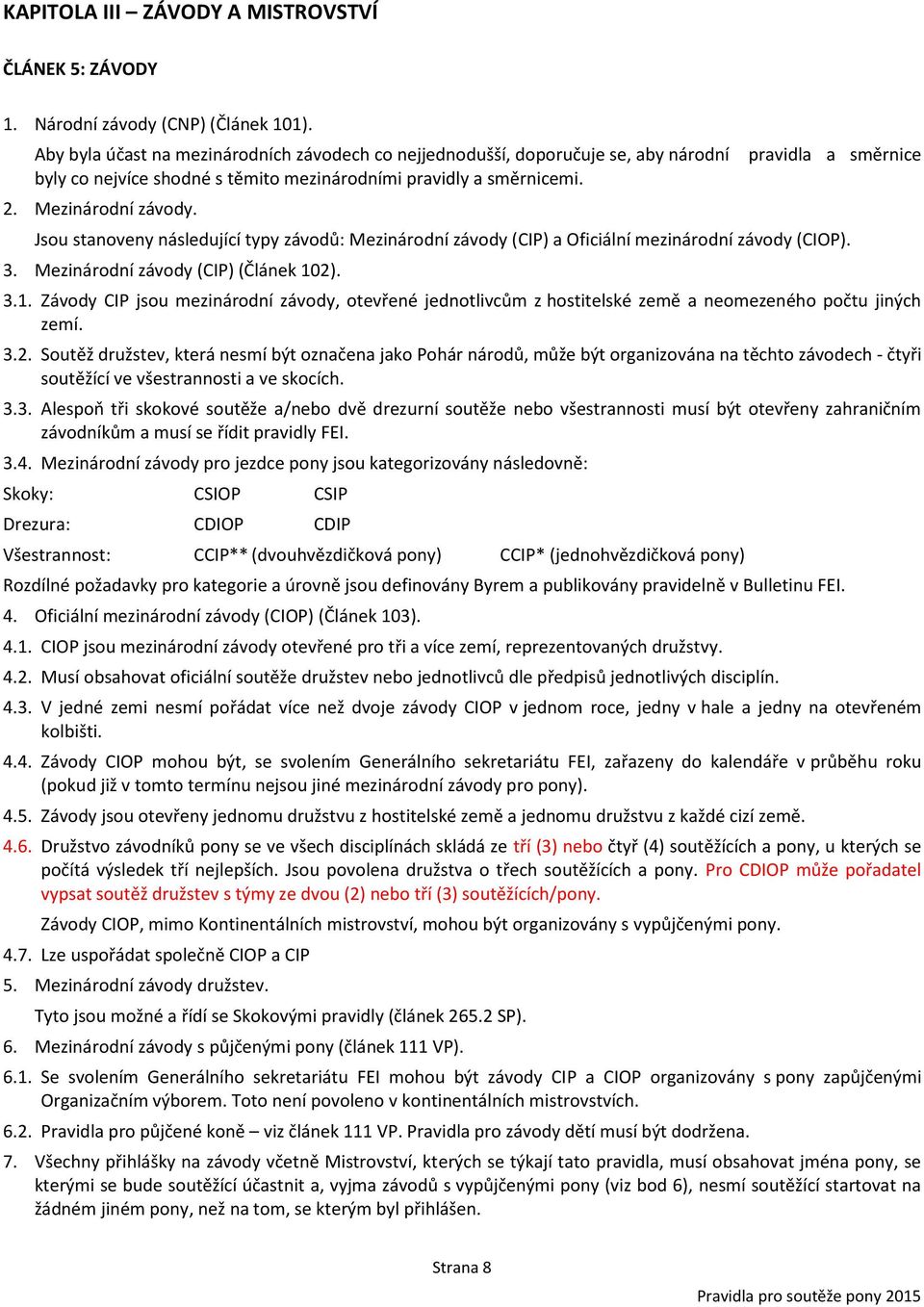 pravidla a směrnice Jsou stanoveny následující typy závodů: Mezinárodní závody (CIP) a Oficiální mezinárodní závody (CIOP). 3. Mezinárodní závody (CIP) (Článek 10