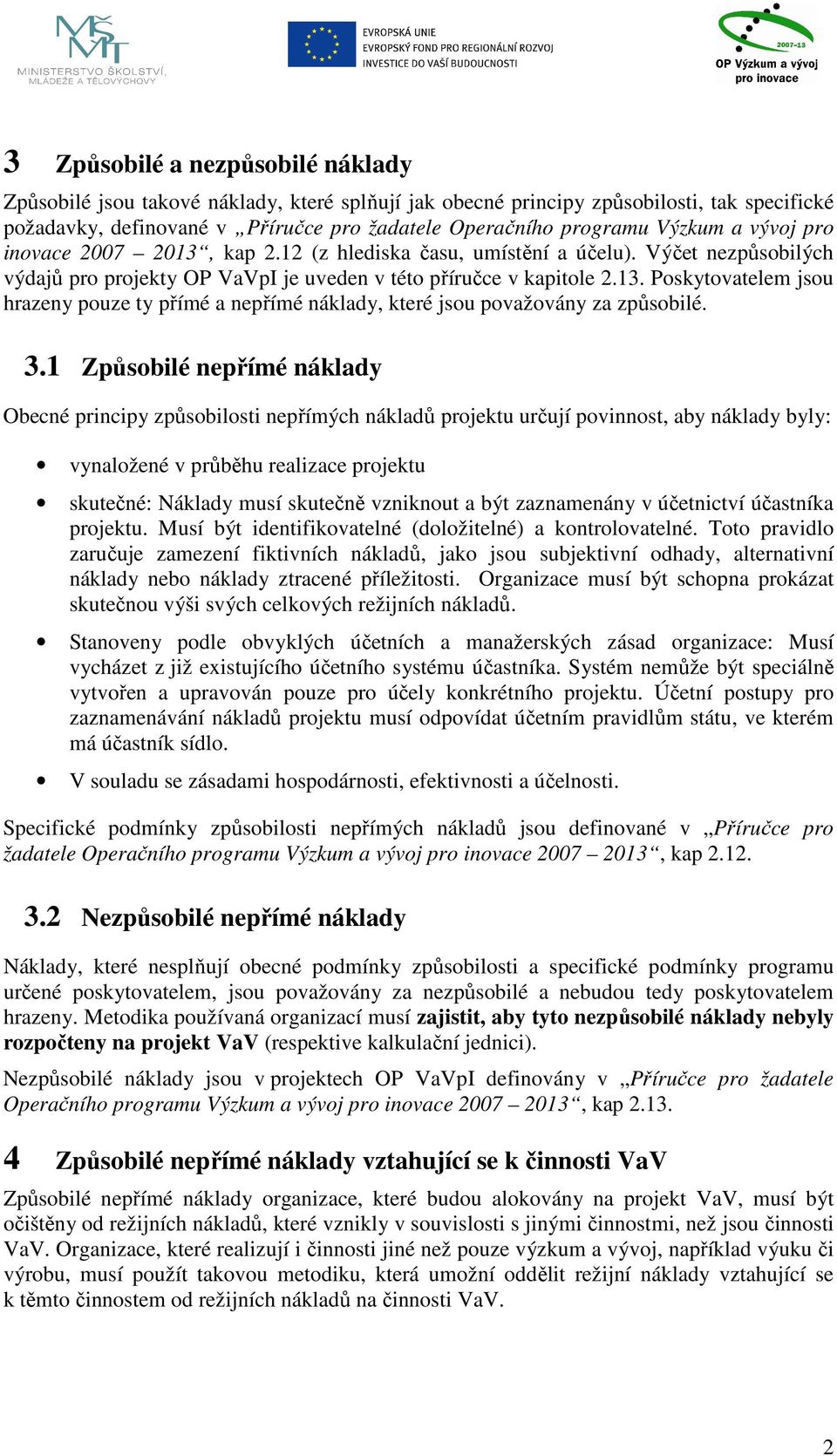 3.1 Způsobilé Obecné principy způsobilosti nepřímých nákladů projektu určují povinnost, aby náklady byly: vynaložené v průběhu realizace projektu skutečné: Náklady musí skutečně vzniknout a být