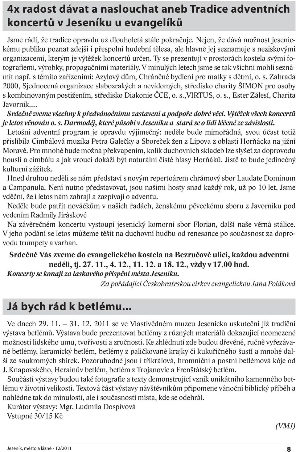 Ty se prezentují v prostorách kostela svými fotografiemi, výrobky, propagačními materiály. V minulých letech jsme se tak všichni mohli seznámit např.