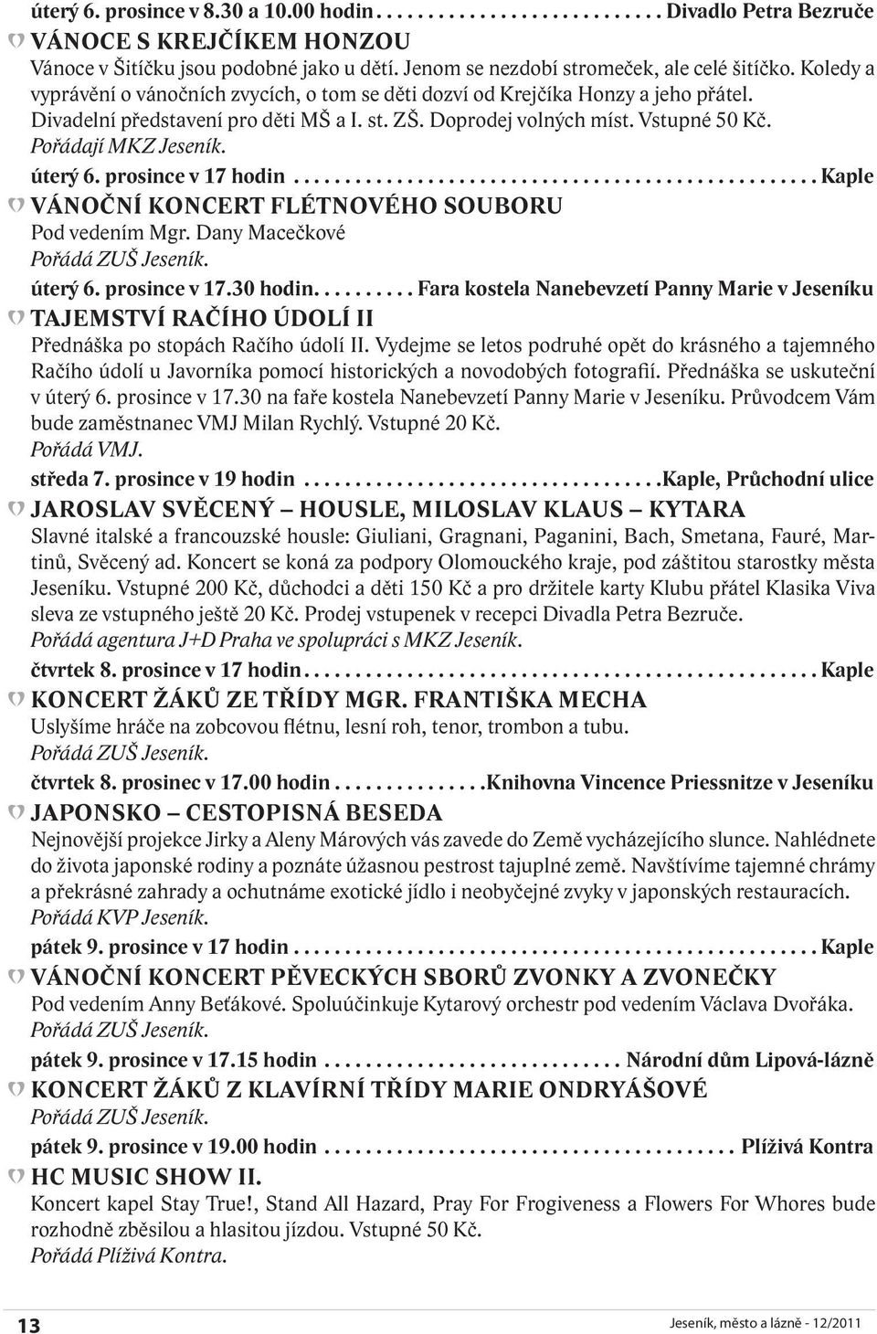úterý 6. prosince v 17 hodin...kaple VÁNOČNÍ KONCERT FLÉTNOVÉHO SOUBORU Pod vedením Mgr. Dany Macečkové Pořádá ZUŠ Jeseník. úterý 6. prosince v 17.30 hodin.