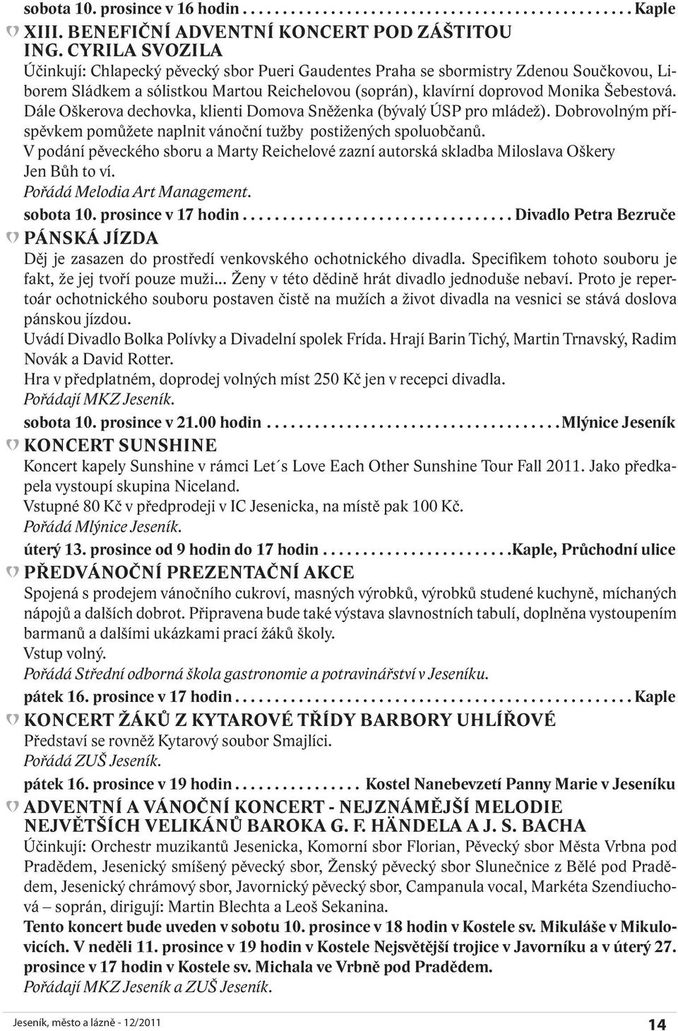 Dále Oškerova dechovka, klienti Domova Sněženka (bývalý ÚSP pro mládež). Dobrovolným příspěvkem pomůžete naplnit vánoční tužby postižených spoluobčanů.