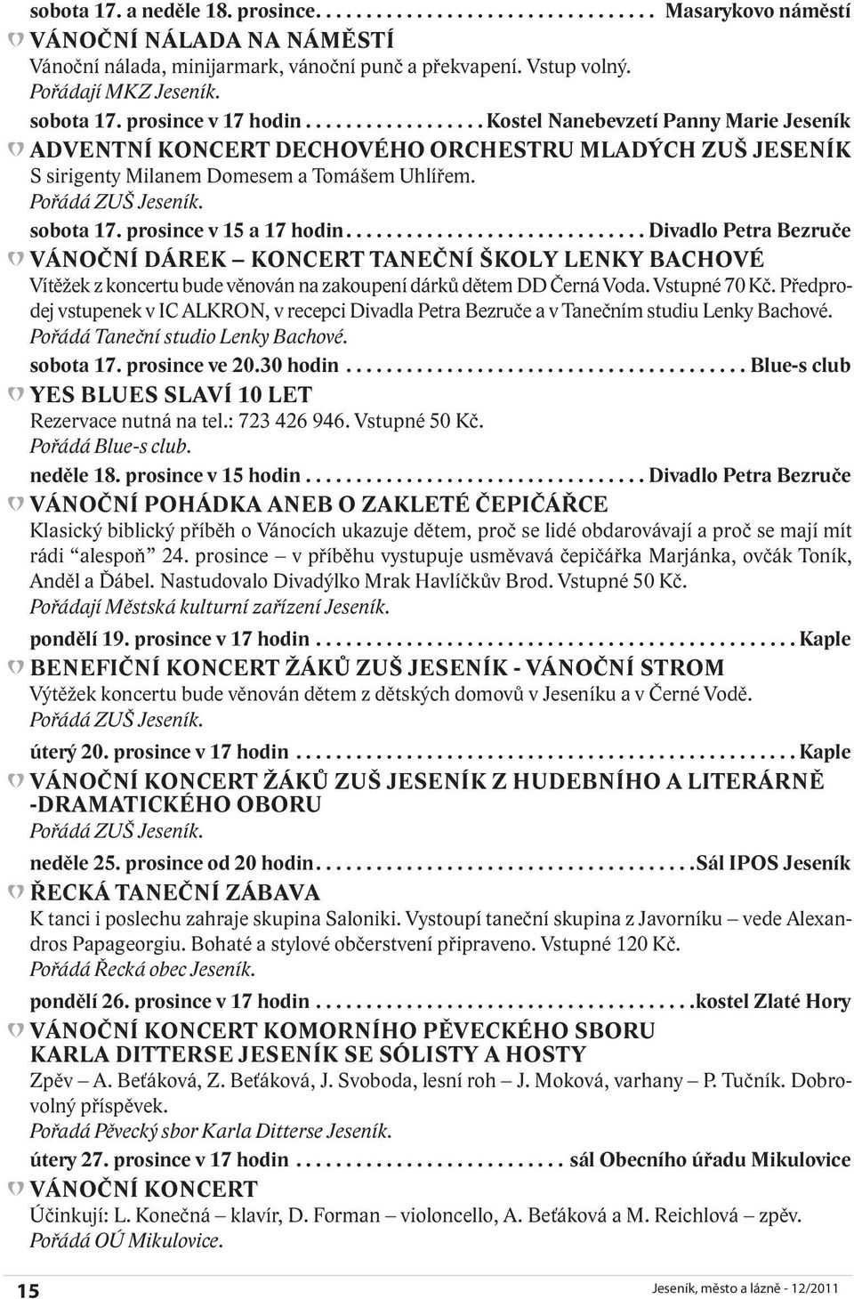 prosince v 15 a 17 hodin...divadlo Petra Bezruče VÁNOČNÍ DÁREK KONCERT TANEČNÍ ŠKOLY LENKY BACHOVÉ Vítěžek z koncertu bude věnován na zakoupení dárků dětem DD Černá Voda. Vstupné 70 Kč.