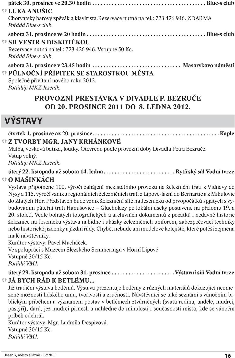 .. Masarykovo náměstí PŮLNOČNÍ PŘÍPITEK SE STAROSTKOU MĚSTA Společné přivítaní nového roku 2012. Pořádájí MKZ Jeseník. PROVOZNÍ PŘESTÁVKA V DIVADLE P. BEZRUČE OD 20. PROSINCE 2011 DO 8. LEDNA 2012.
