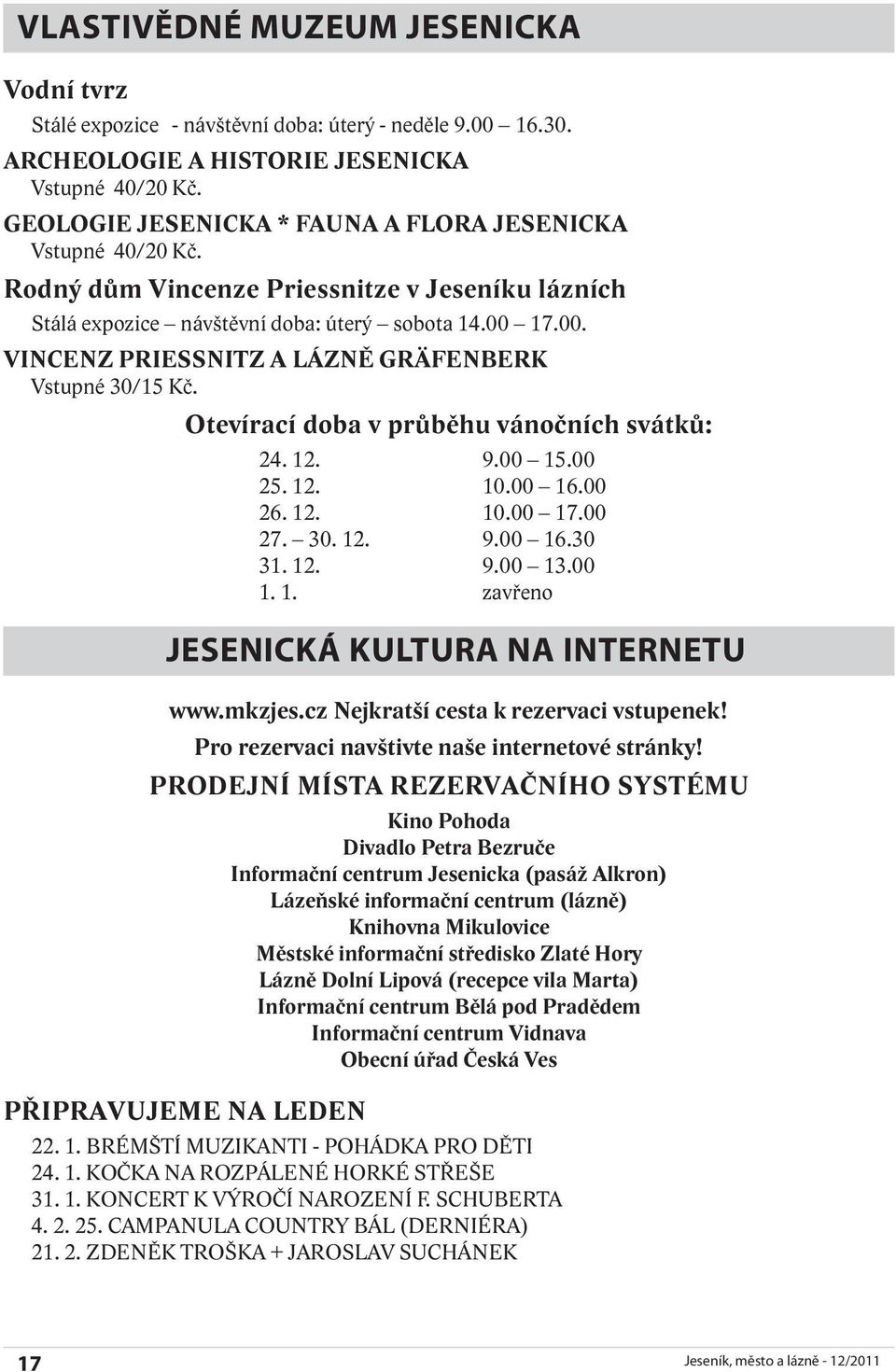 17.00. VINCENZ PRIESSNITZ A LÁZNĚ GRÄFENBERK Vstupné 30/15 Kč. Otevírací doba v průběhu vánočních svátků: 24. 12. 9.00 15.00 25. 12. 10.00 16.00 26. 12. 10.00 17.00 27. 30. 12. 9.00 16.30 31. 12. 9.00 13.