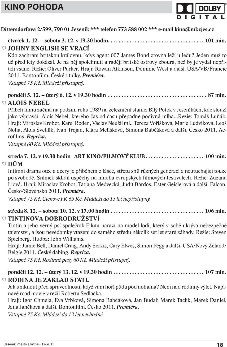 Je na něj spolehnutí a raději britské ostrovy zbourá, než by je vydal nepříteli všanc. Režie: Oliver Parker. Hrají: Rowan Atkinson, Dominic West a další. USA/VB/Francie 2011. Bontonfilm.
