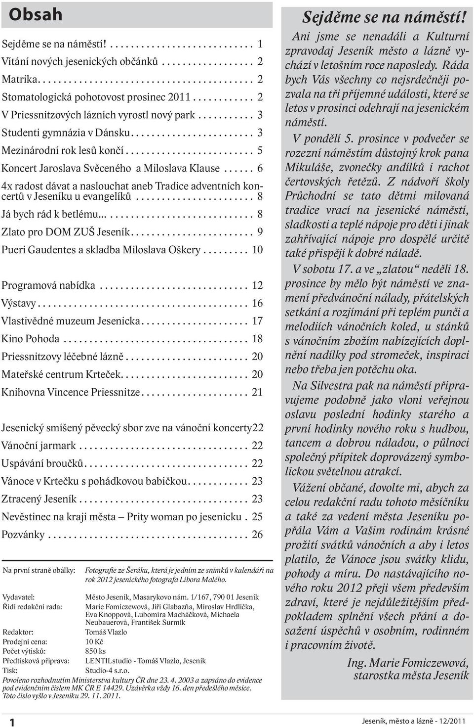 .. 6 4x radost dávat a naslouchat aneb Tradice adventních koncertů v Jeseníku u evangelíků... 8 Já bych rád k betlému...... 8 Zlato pro DOM ZUŠ Jeseník... 9 Pueri Gaudentes a skladba Miloslava Oškery.