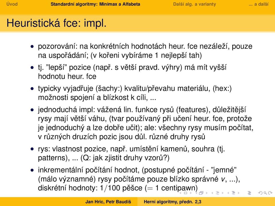 funkce rysů (features), důležitější rysy mají větší váhu, (tvar používaný při učení heur.