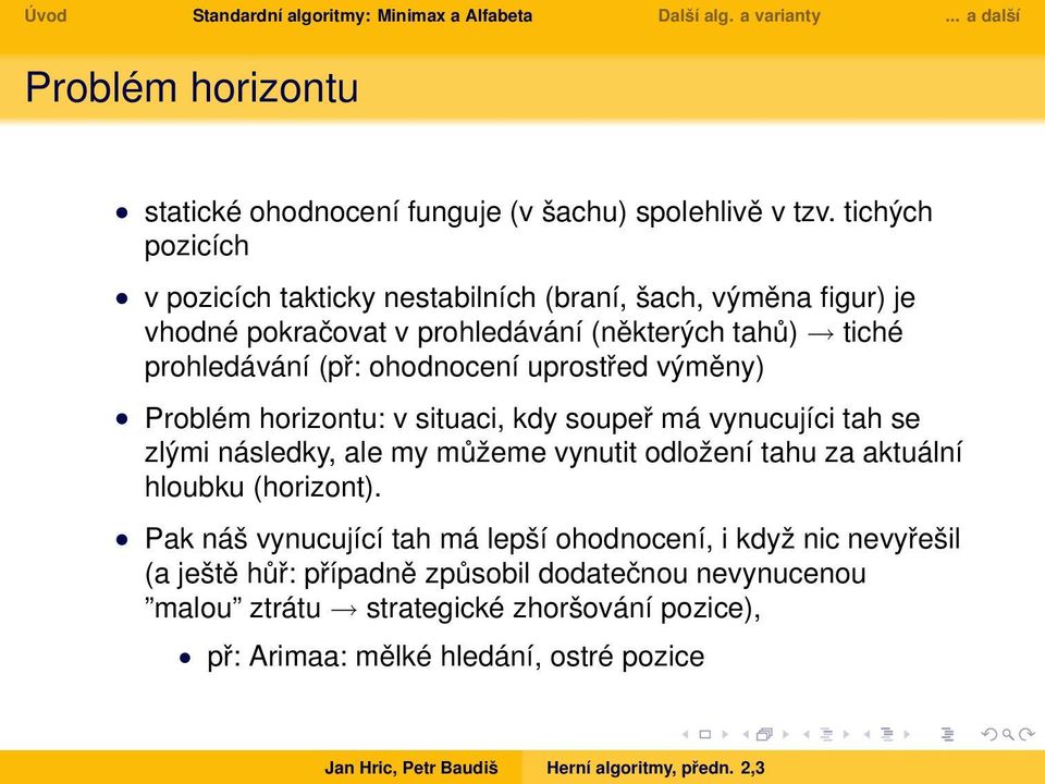 (př: ohodnocení uprostřed výměny) Problém horizontu: v situaci, kdy soupeř má vynucujíci tah se zlými následky, ale my můžeme vynutit odložení tahu za