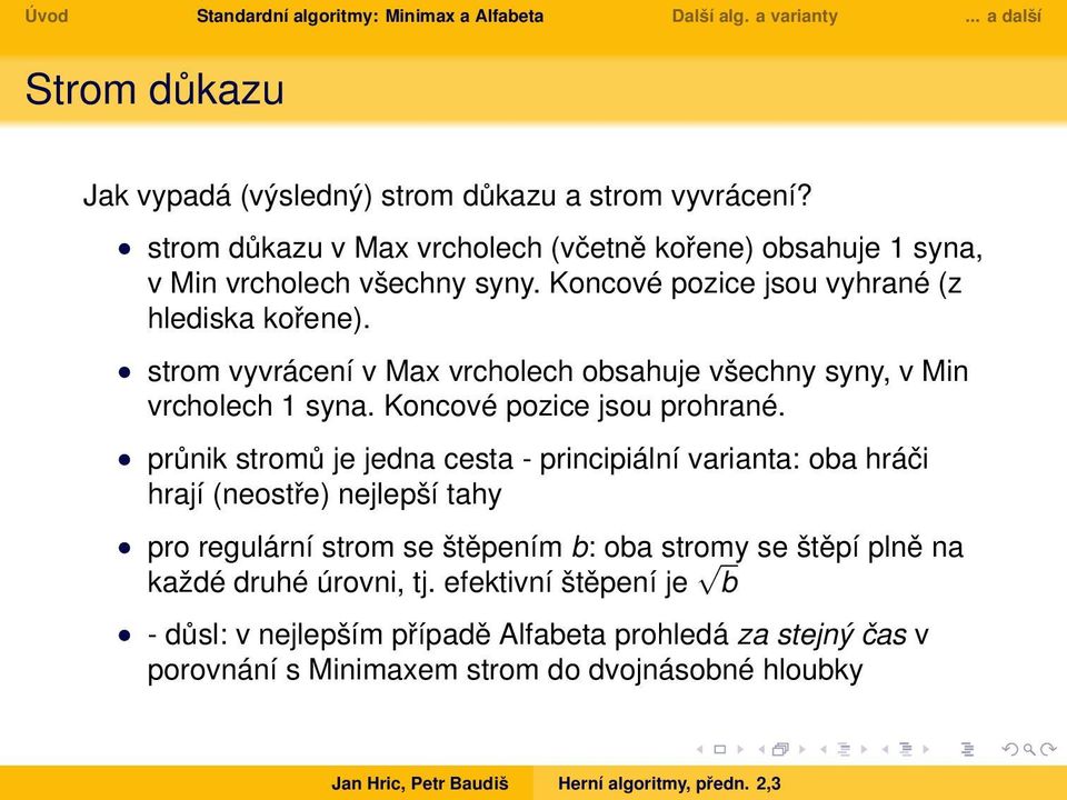průnik stromů je jedna cesta - principiální varianta: oba hráči hrají (neostře) nejlepší tahy pro regulární strom se štěpením b: oba stromy se štěpí plně na