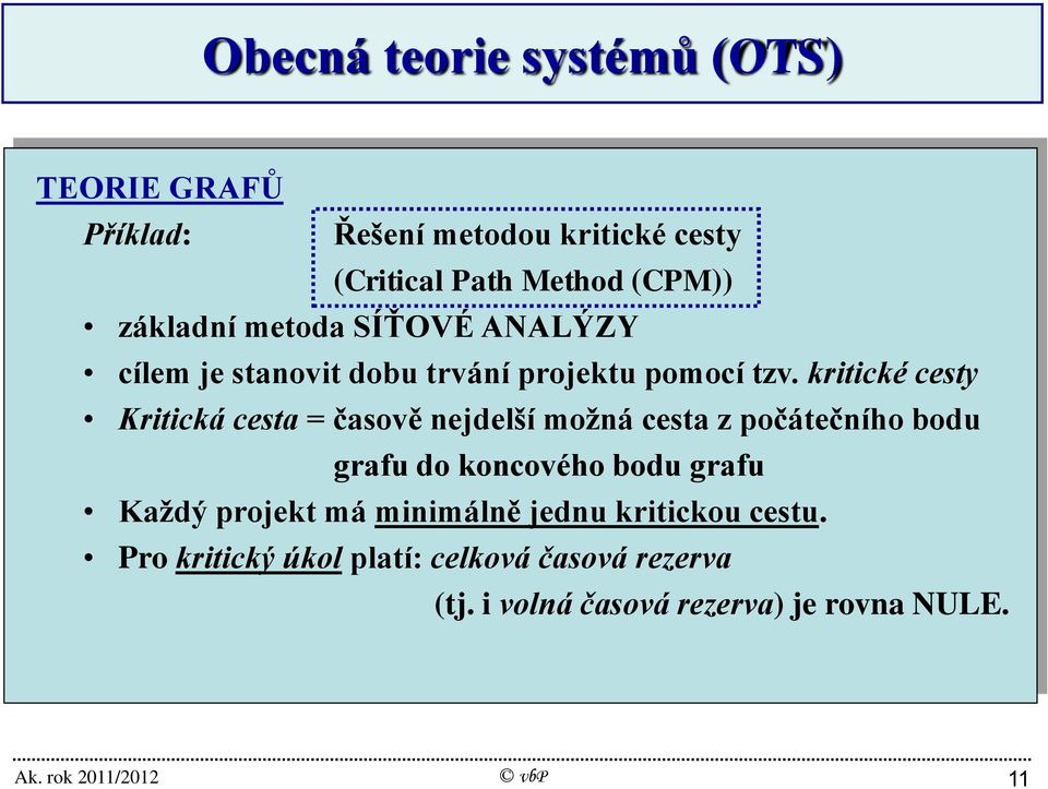 kritické cesty Kritická cesta = časově nejdelší možná cesta z počátečního bodu grafu do koncového bodu grafu