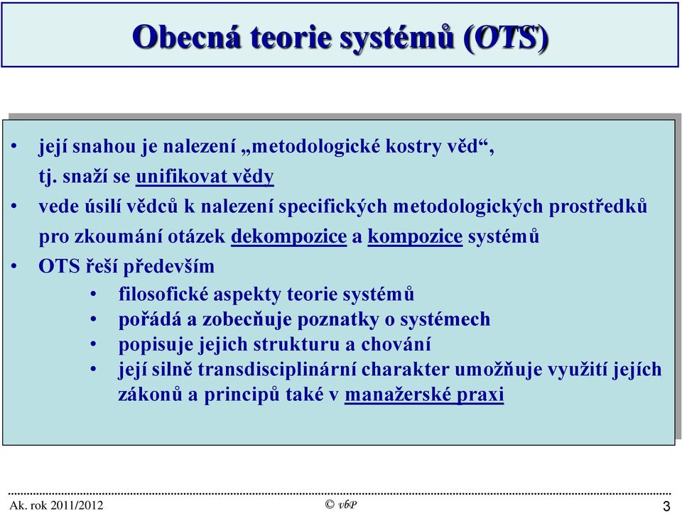 dekompozice a kompozice systémů OTS řeší především filosofické aspekty teorie systémů pořádá a zobecňuje poznatky