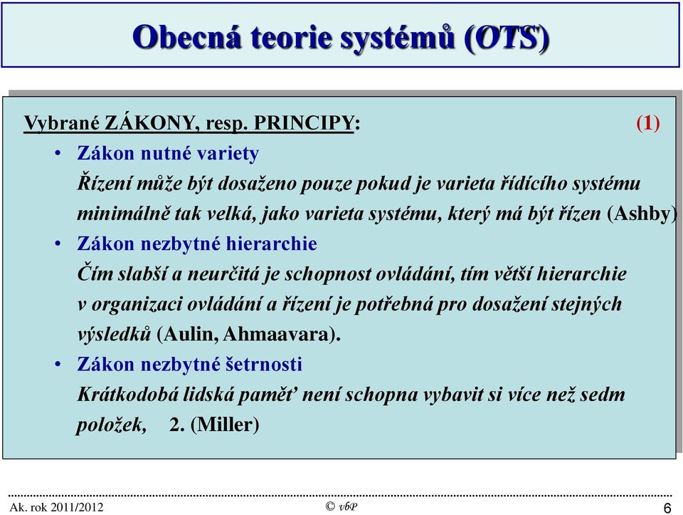 varieta systému, který má být řízen (Ashby) Zákon nezbytné hierarchie Čím slabší a neurčitá je schopnost ovládání, tím větší