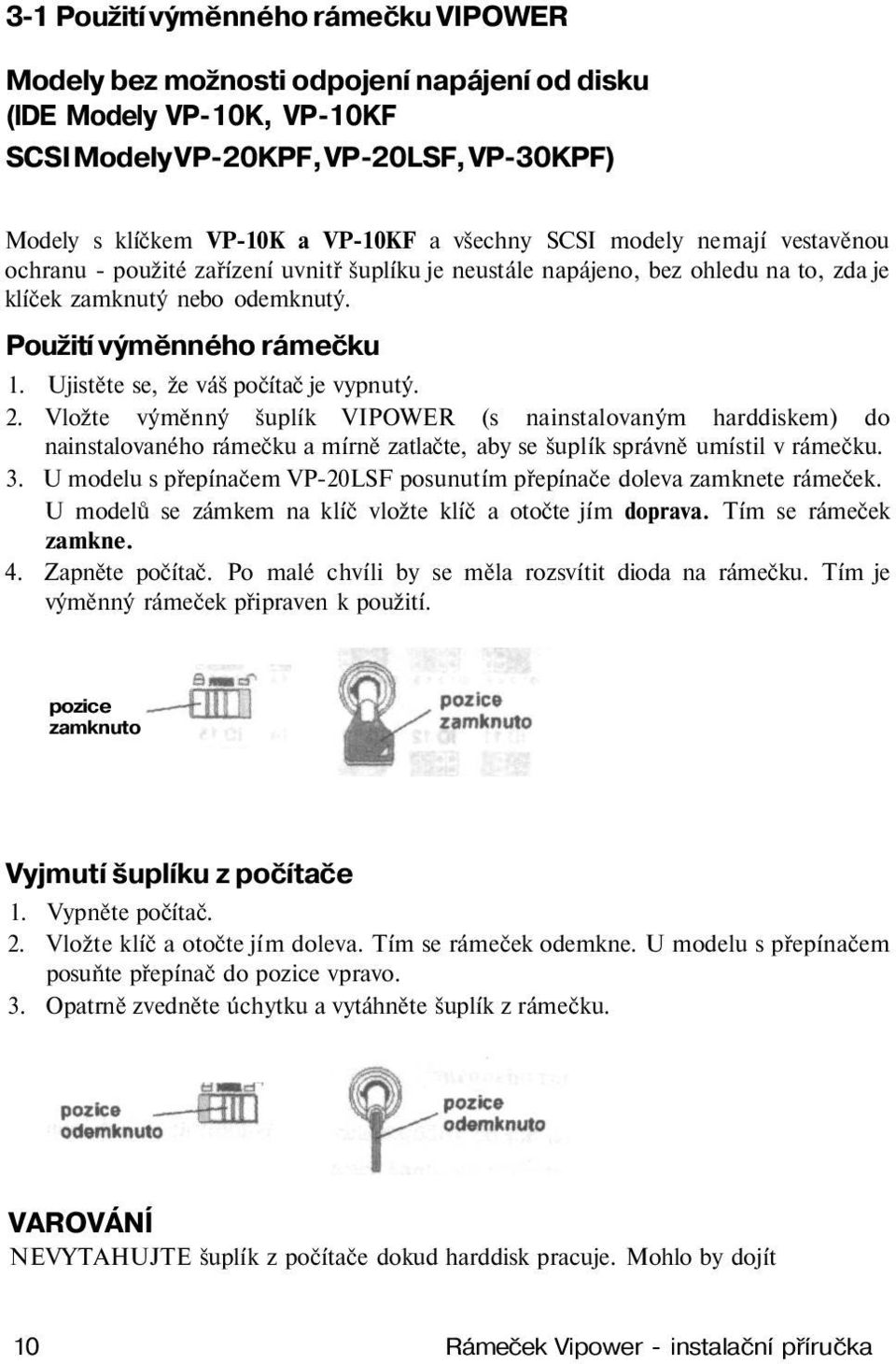 Ujistěte se, že váš počítač je vypnutý. 2. Vložte výměnný šuplík VIPOWER (s nainstalovaným harddiskem) do nainstalovaného rámečku a mírně zatlačte, aby se šuplík správně umístil v rámečku. 3.