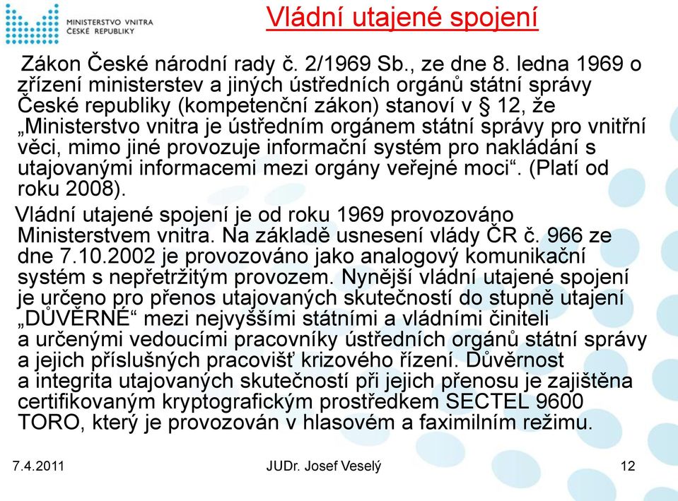 věci, mimo jiné provozuje informační systém pro nakládání s utajovanými informacemi mezi orgány veřejné moci. (Platí od roku 2008).