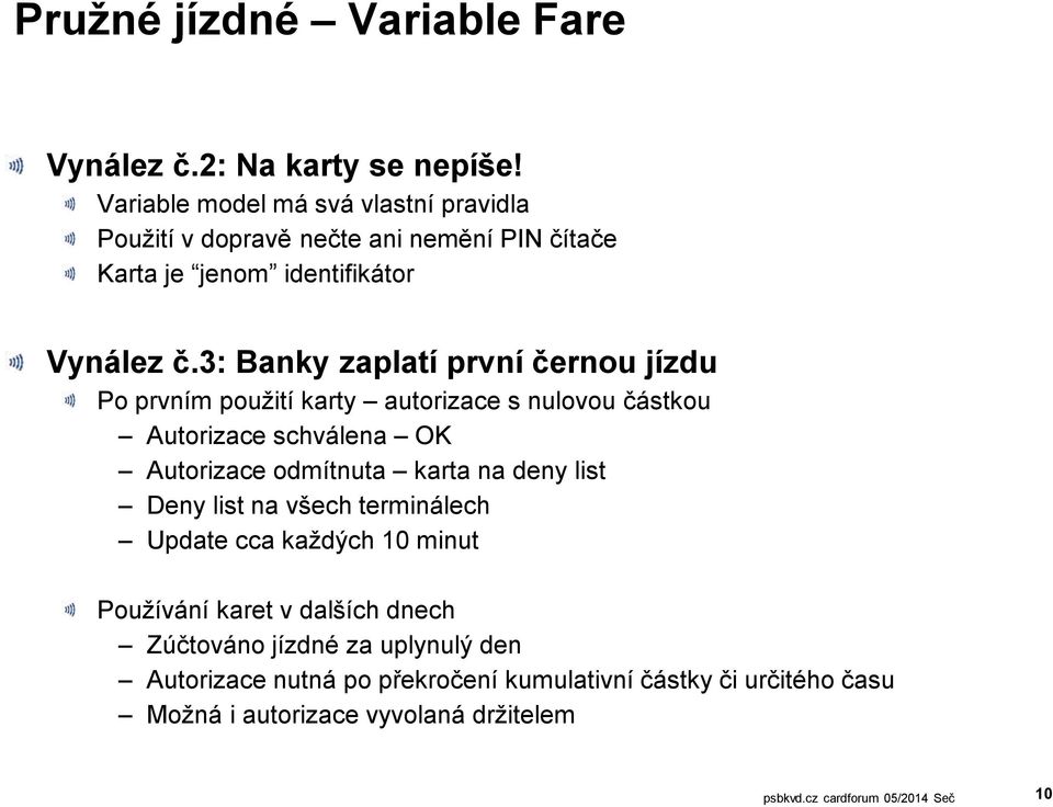 3: Banky zaplatí první černou jízdu Po prvním použití karty autorizace s nulovou částkou Autorizace schválena OK Autorizace odmítnuta karta na