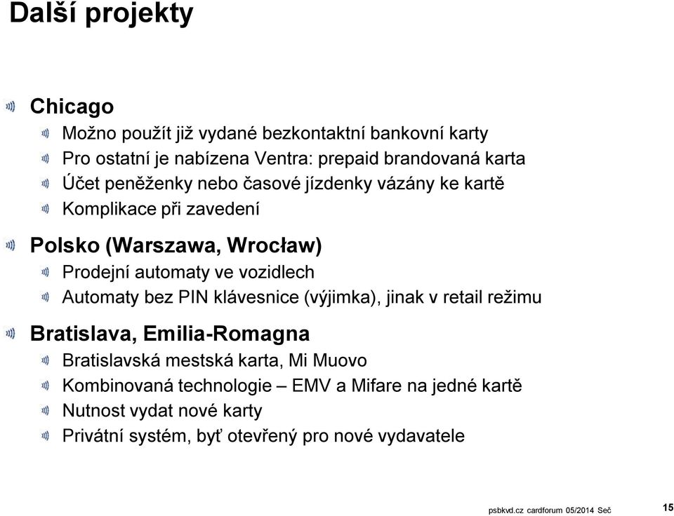 vozidlech Automaty bez PIN klávesnice (výjimka), jinak v retail režimu Bratislava, Emilia-Romagna Bratislavská mestská karta, Mi