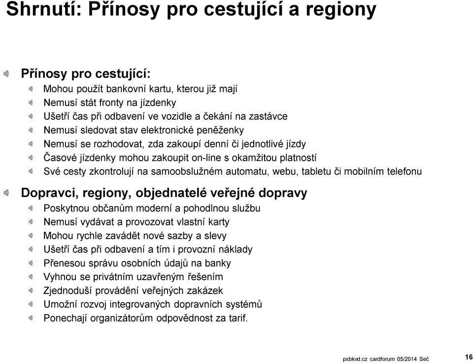 samoobslužném automatu, webu, tabletu či mobilním telefonu Dopravci, regiony, objednatelé veřejné dopravy Poskytnou občanům moderní a pohodlnou službu Nemusí vydávat a provozovat vlastní karty Mohou