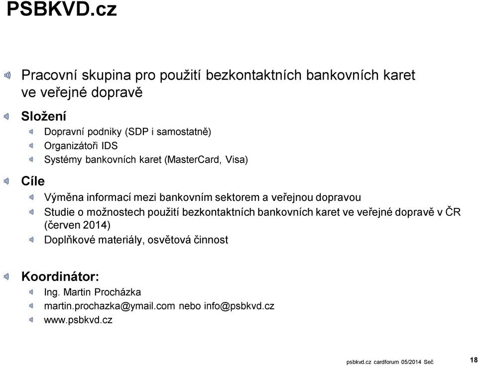 samostatně) Organizátoři IDS Systémy bankovních karet (MasterCard, Visa) Cíle Výměna informací mezi bankovním sektorem a