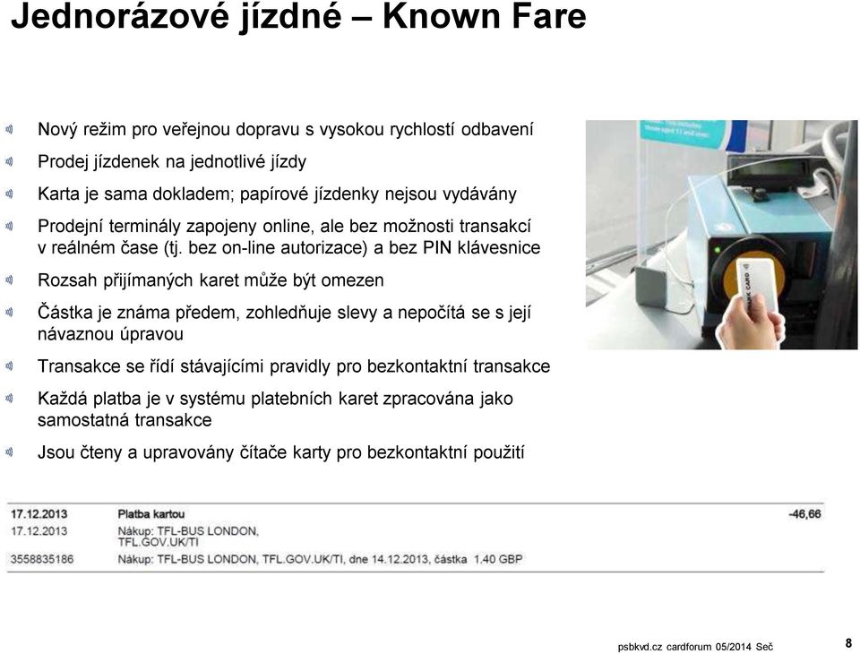 bez on-line autorizace) a bez PIN klávesnice Rozsah přijímaných karet může být omezen Částka je známa předem, zohledňuje slevy a nepočítá se s její návaznou