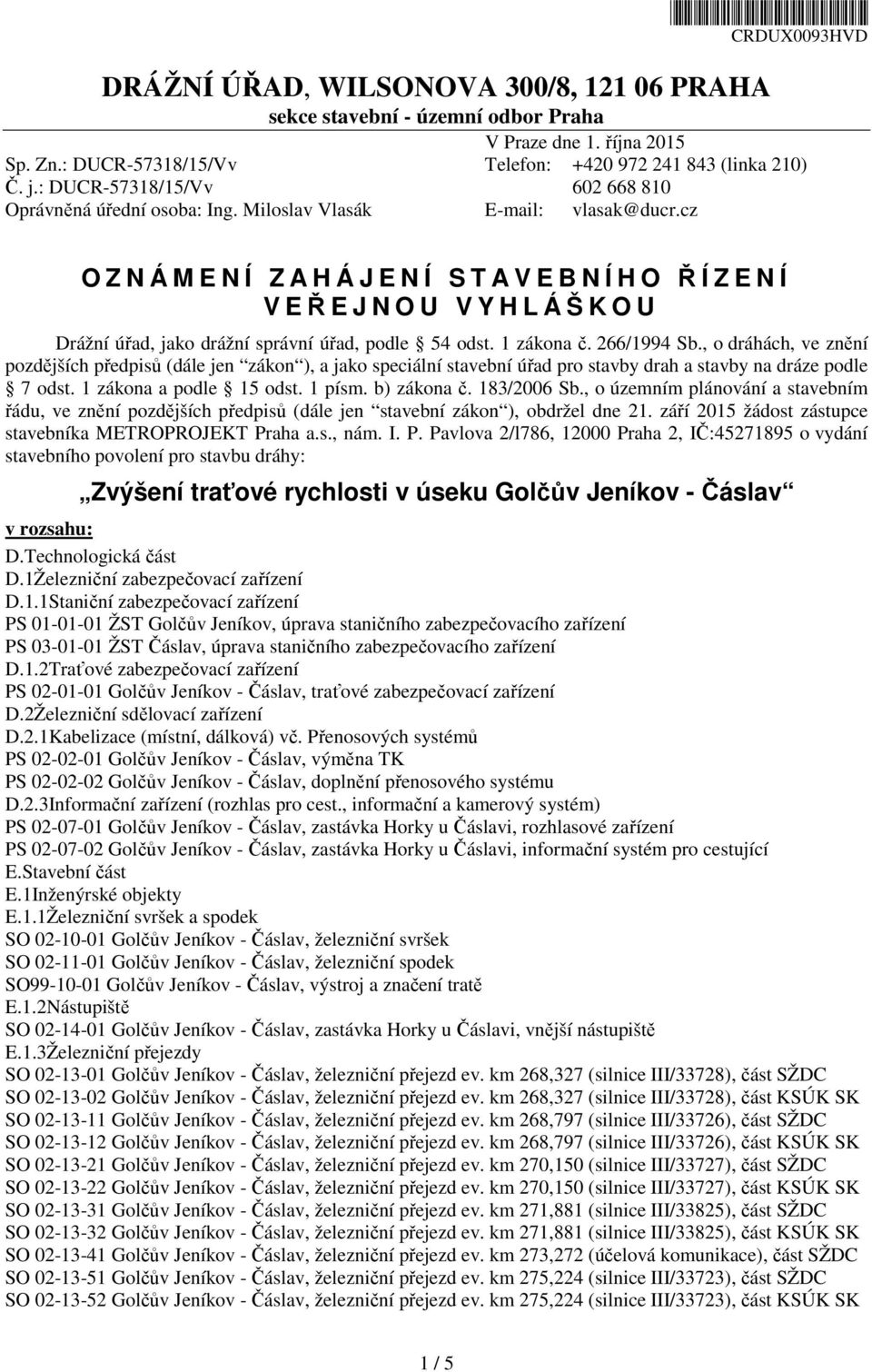 cz O Z N Á M E N Í Z A H Á J E N Í S T A V E B N Í H O ŘÍZENÍ V EŘEJNOU VYHLÁŠKOU Drážní úřad, jako drážní správní úřad, podle 54 odst. 1 zákona č. 266/1994 Sb.